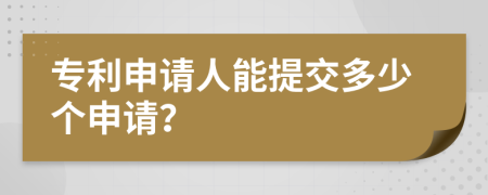 专利申请人能提交多少个申请？