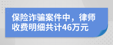 保险诈骗案件中，律师收费明细共计46万元