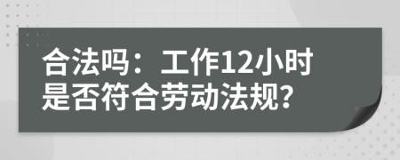 合法吗：工作12小时是否符合劳动法规？