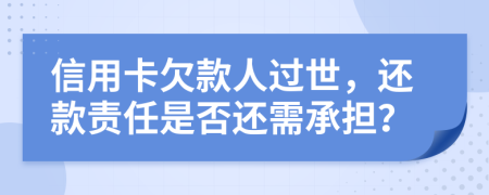 信用卡欠款人过世，还款责任是否还需承担？