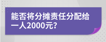能否将分摊责任分配给一人2000元？
