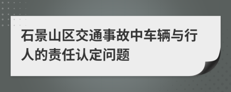 石景山区交通事故中车辆与行人的责任认定问题