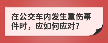 在公交车内发生重伤事件时，应如何应对？