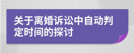 关于离婚诉讼中自动判定时间的探讨