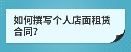 如何撰写个人店面租赁合同？