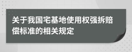 关于我国宅基地使用权强拆赔偿标准的相关规定