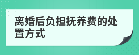 离婚后负担抚养费的处置方式