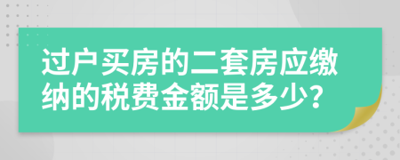 过户买房的二套房应缴纳的税费金额是多少？