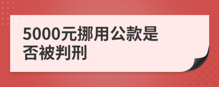 5000元挪用公款是否被判刑