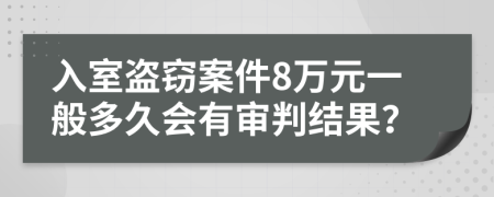 入室盗窃案件8万元一般多久会有审判结果？