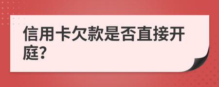 信用卡欠款是否直接开庭？