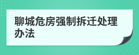 聊城危房强制拆迁处理办法