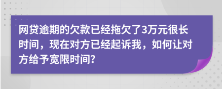 网贷逾期的欠款已经拖欠了3万元很长时间，现在对方已经起诉我，如何让对方给予宽限时间？