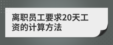 离职员工要求20天工资的计算方法