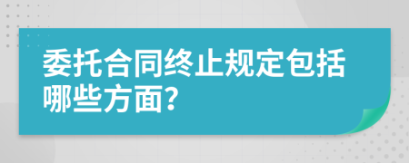 委托合同终止规定包括哪些方面？