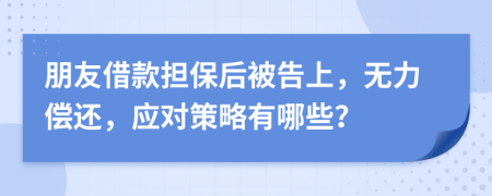 朋友借款担保后被告上，无力偿还，应对策略有哪些？