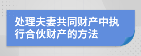 处理夫妻共同财产中执行合伙财产的方法