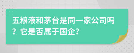 五粮液和茅台是同一家公司吗？它是否属于国企？