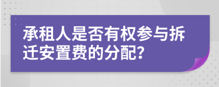承租人是否有权参与拆迁安置费的分配？