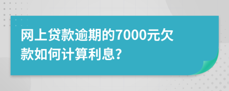 网上贷款逾期的7000元欠款如何计算利息？