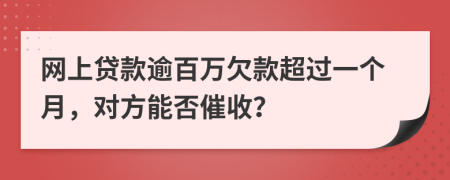 网上贷款逾百万欠款超过一个月，对方能否催收？