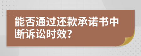 能否通过还款承诺书中断诉讼时效？