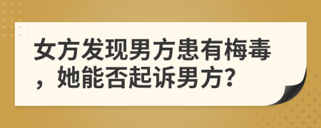 女方发现男方患有梅毒，她能否起诉男方？