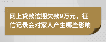 网上贷款逾期欠款9万元，征信记录会对家人产生哪些影响