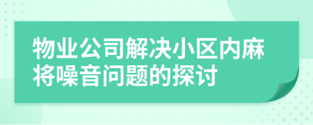 物业公司解决小区内麻将噪音问题的探讨