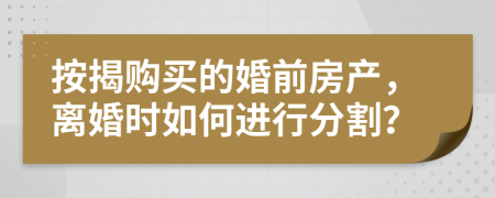 按揭购买的婚前房产，离婚时如何进行分割？