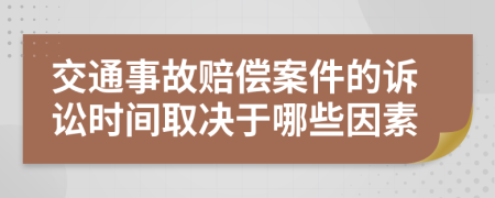 交通事故赔偿案件的诉讼时间取决于哪些因素