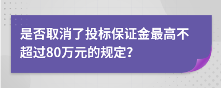 是否取消了投标保证金最高不超过80万元的规定？