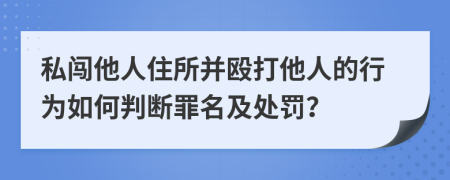 私闯他人住所并殴打他人的行为如何判断罪名及处罚？