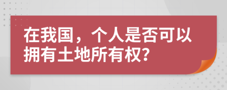 在我国，个人是否可以拥有土地所有权？