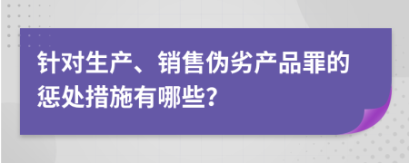 针对生产、销售伪劣产品罪的惩处措施有哪些？