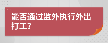 能否通过监外执行外出打工？