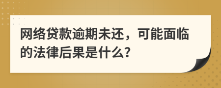 网络贷款逾期未还，可能面临的法律后果是什么？