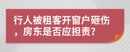 行人被租客开窗户砸伤，房东是否应担责？