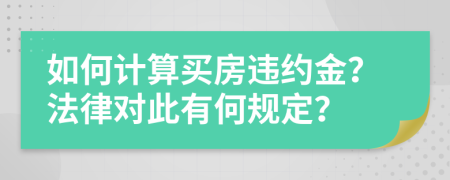 如何计算买房违约金？法律对此有何规定？