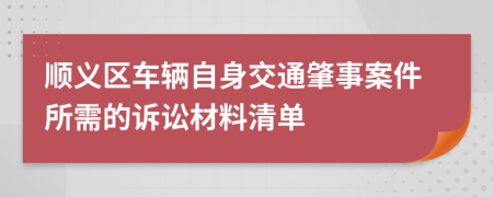 顺义区车辆自身交通肇事案件所需的诉讼材料清单