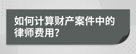 如何计算财产案件中的律师费用？