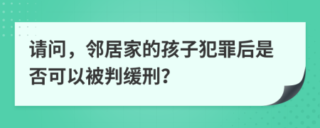 请问，邻居家的孩子犯罪后是否可以被判缓刑？