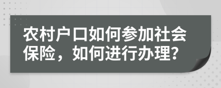 农村户口如何参加社会保险，如何进行办理？