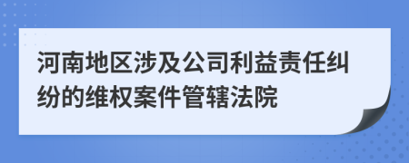 河南地区涉及公司利益责任纠纷的维权案件管辖法院