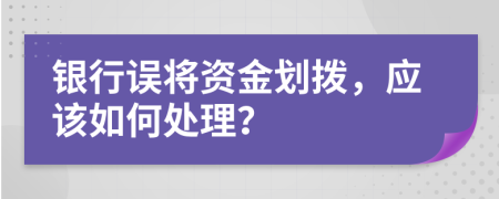 银行误将资金划拨，应该如何处理？