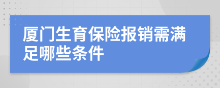 厦门生育保险报销需满足哪些条件