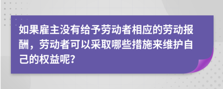 如果雇主没有给予劳动者相应的劳动报酬，劳动者可以采取哪些措施来维护自己的权益呢？