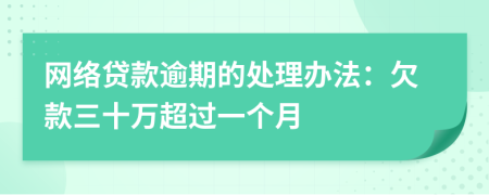 网络贷款逾期的处理办法：欠款三十万超过一个月