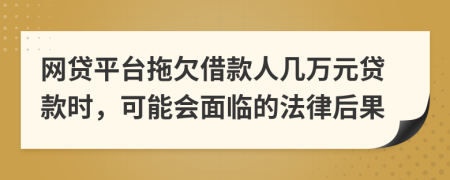 网贷平台拖欠借款人几万元贷款时，可能会面临的法律后果