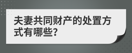 夫妻共同财产的处置方式有哪些？
